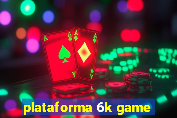 plataforma 6k game